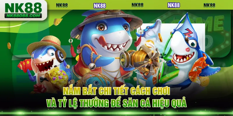 Nắm bắt chi tiết cách chơi và tỷ lệ thưởng để săn cá hiệu quả