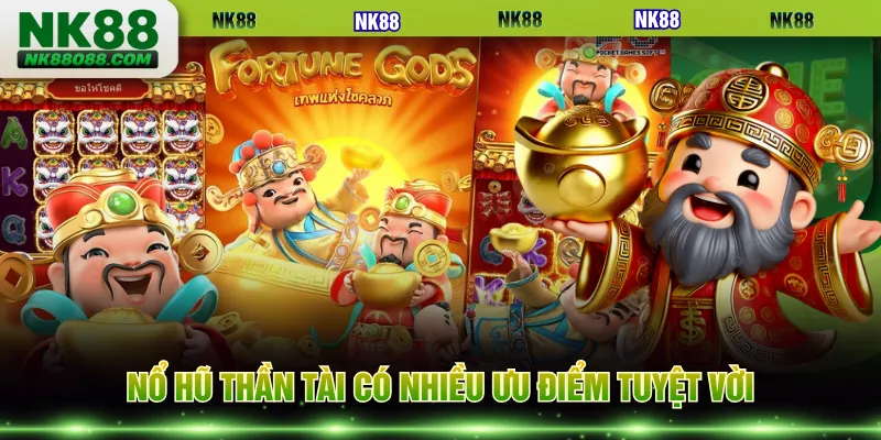 Nổ hũ Thần Tài có nhiều ưu điểm tuyệt vời